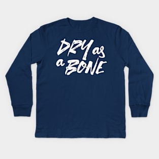 Dry as a Bone Quote Alt Ver Kids Long Sleeve T-Shirt